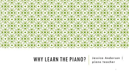 WHY LEARN THE PIANO? Jessica Anderson | piano teacher 1.
