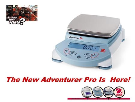 The New Adventurer Pro Is Here!. What’s New? Bright alphanumeric dual line display Better weighing cell and weighing performance 7 application modes Better.