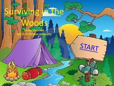 Surviving in the Woods Molly McDevitt EDCI270-Purdue University START.
