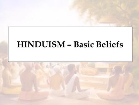 HINDUISM – Basic Beliefs. Basic Beliefs These are the foundational principles on which a religion stands. Without these basics principles there would.