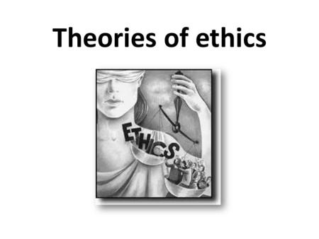 Theories of ethics. Ethical theories The ANA view of ethical theories How to decide what is right and wrong? The issues nurses face.