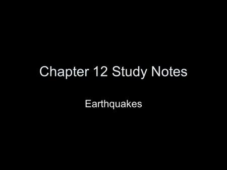 Chapter 12 Study Notes Earthquakes. 1 A ____ wave is a seismic wave that travels through the _____ of the earth. –body –interior.