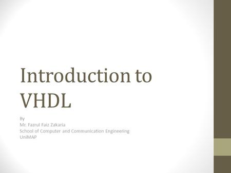 Introduction to VHDL By Mr. Fazrul Faiz Zakaria School of Computer and Communication Engineering UniMAP.