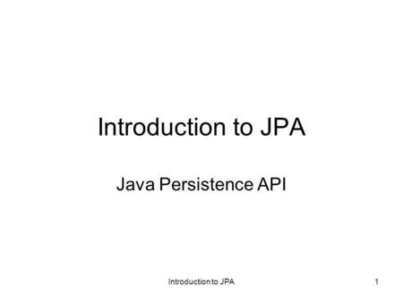 Introduction to JPA Java Persistence API Introduction to JPA.