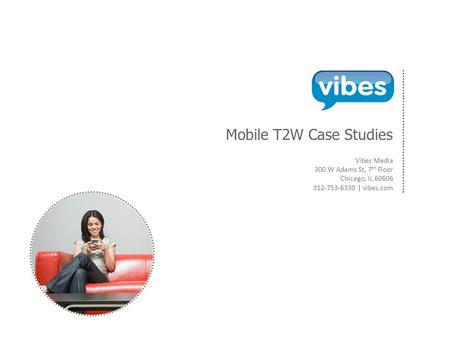 Vibes Media 300 W Adams St, 7 th Floor Chicago, IL 60606 312-753-6330 | vibes.com Mobile T2W Case Studies.