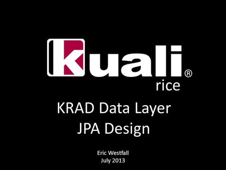 Rice KRAD Data Layer JPA Design Eric Westfall July 2013.
