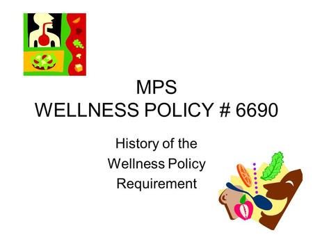 MPS WELLNESS POLICY # 6690 History of the Wellness Policy Requirement.