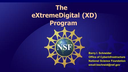 1 The eXtremeDigital (XD) Program Barry I. Schneider Office of Cyberinfrastructure National Science Foundation