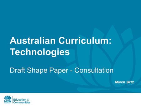 Australian Curriculum: Technologies Draft Shape Paper - Consultation March 2012.