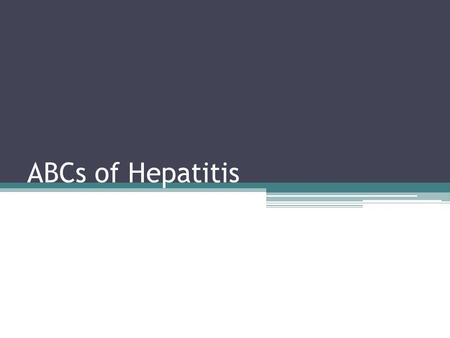 ABCs of Hepatitis. What is Hepatitis Hepatitis is inflammation of liver Hepatitis can be caused by a variety of factors ▫Alcohol ▫Drugs ▫Chemicals ▫Toxins.