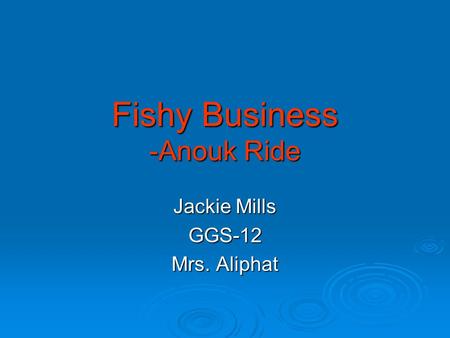 Fishy Business -Anouk Ride Jackie Mills GGS-12 Mrs. Aliphat.