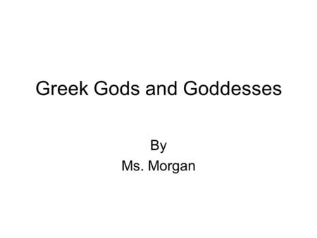 Greek Gods and Goddesses By Ms. Morgan. The Name of your God/Goddess- Who was he/she? Who was he/she?