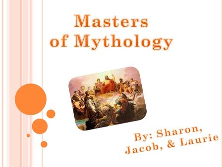 Masters of Mythology By: Sharon, Jacob, & Laurie.