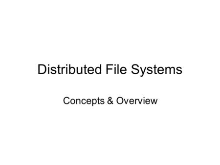 Distributed File Systems Concepts & Overview. Goals and Criteria Goal: present to a user a coherent, efficient, and manageable system for long-term data.