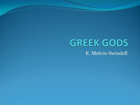 GREEK GODS K. Melvin-Swindell.