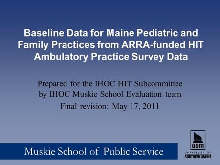 Muskie School of Public Service Baseline Data for Maine Pediatric and Family Practices from ARRA-funded HIT Ambulatory Practice Survey Data Prepared for.