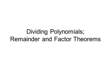 Dividing Polynomials; Remainder and Factor Theorems.