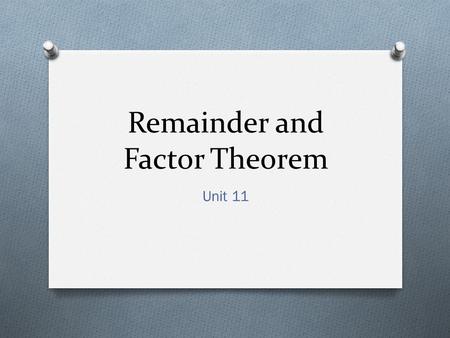 Remainder and Factor Theorem Unit 11. Definitions Roots and Zeros: The real number, r, is a zero of f(x) iff: 1.) r is a solution, or root of f(x)=0 2.)