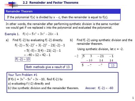2.2 Remainder and Factor Theorems 1 Remainder Theorem If the polynomial f(x) is divided by x  c, then the remainder is equal to f(c). In other words,