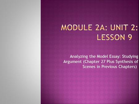 Module 2A: Unit 2: Lesson 9 Analyzing the Model Essay: Studying Argument (Chapter 27 Plus Synthesis of Scenes in Previous Chapters)