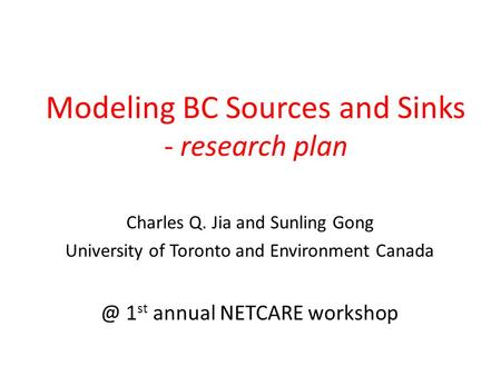 Modeling BC Sources and Sinks - research plan Charles Q. Jia and Sunling Gong University of Toronto and Environment 1 st annual NETCARE workshop.