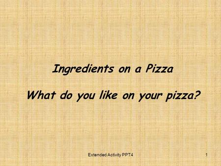 Ingredients on a Pizza What do you like on your pizza? Extended Activity PPT41.