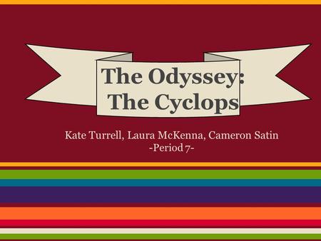 Kate Turrell, Laura McKenna, Cameron Satin -Period 7- The Odyssey: The Cyclops.