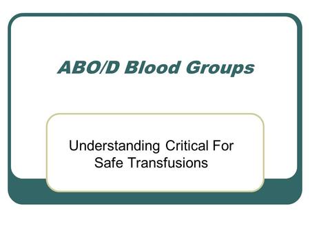 ABO/D Blood Groups Understanding Critical For Safe Transfusions.