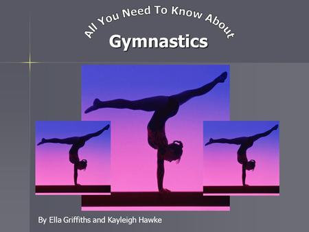 Gymnastics By Ella Griffiths and Kayleigh Hawke. Gymnastics INTRODUCTION Gymnastics is a fantastic sport that many people around the world play. This.