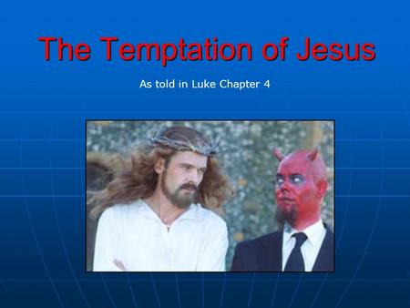 The Temptation of Jesus As told in Luke Chapter 4.