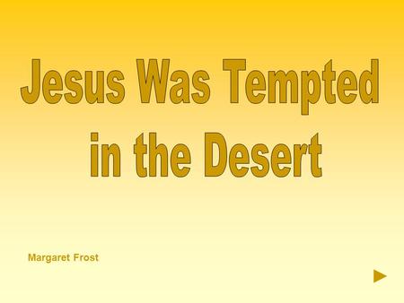 Margaret Frost. Jesus was led by the Spirit into the desert to be tempted by the devil.