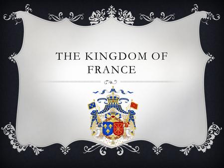 THE KINGDOM OF FRANCE.  Main Idea:  French Kings called the Capetians conquered lands held by the English in Western France and set up France’s first.