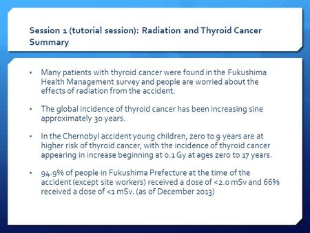 Session 1 (tutorial session): Radiation and Thyroid Cancer Summary Many patients with thyroid cancer were found in the Fukushima Health Management survey.