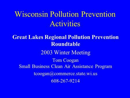 Wisconsin Pollution Prevention Activities Great Lakes Regional Pollution Prevention Roundtable 2003 Winter Meeting Tom Coogan Small Business Clean Air.