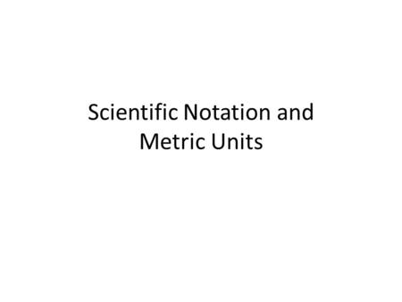 Scientific Notation and Metric Units. SN is used for numbers that are very large or very small SN has a standard form: a nonzero number with one place.