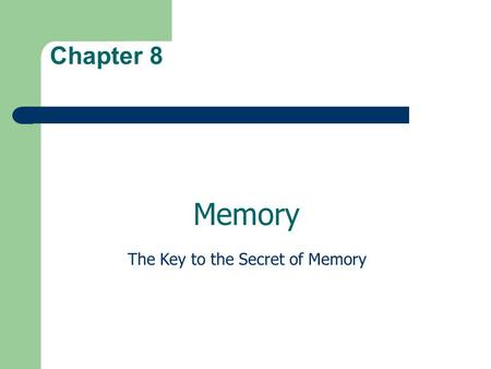 Chapter 8 The Key to the Secret of Memory Memory.