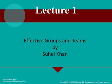 Effective Groups and Teams by Suhel Khan McGraw-Hill/Irwin Contemporary Management, 5/e Copyright © 2008 The McGraw-Hill Companies, Inc. All rights reserved.