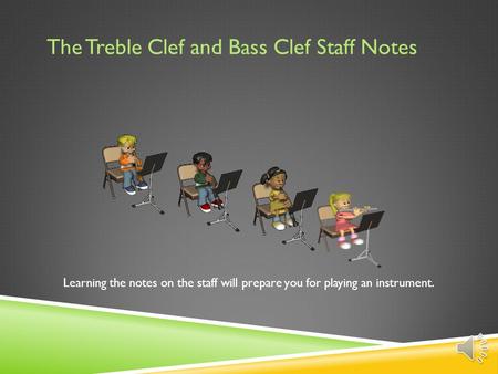 The Treble Clef and Bass Clef Staff Notes Learning the notes on the staff will prepare you for playing an instrument.