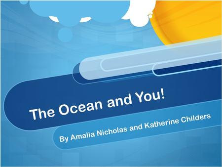 The Ocean and You! By Amalia Nicholas and Katherine Childers.