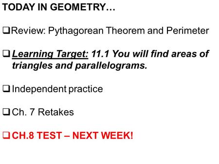 TODAY IN GEOMETRY…  Review: Pythagorean Theorem and Perimeter  Learning Target: 11.1 You will find areas of triangles and parallelograms.  Independent.