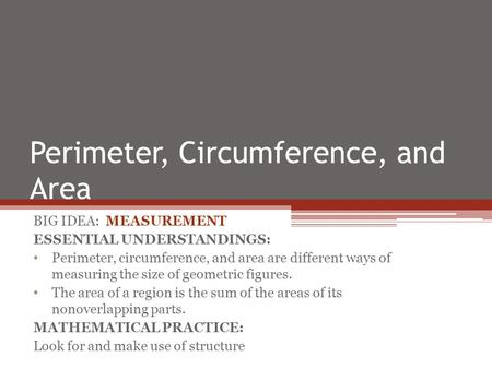 Perimeter, Circumference, and Area BIG IDEA: MEASUREMENT ESSENTIAL UNDERSTANDINGS: Perimeter, circumference, and area are different ways of measuring the.