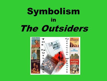 Symbolism in The Outsiders. Literary Symbolism “Without symbolism there can be no literature; indeed, not even language. What are words themselves but.