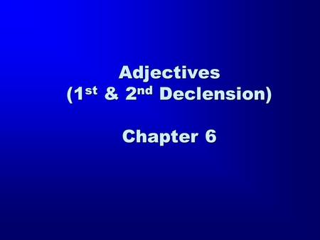 Adjectives (1 st & 2 nd Declension) Chapter 6. Adjective: A word that modifies a noun or a pronoun The apostle is a good man. Jesus rose on the third.