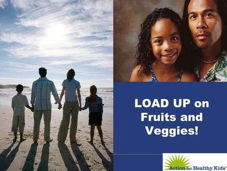 LOAD UP on Fruits and Veggies!. Did you know? …Eating more fruits and veggies can mean better skin, fewer wrinkles, healthier teeth and gums AND healthier.