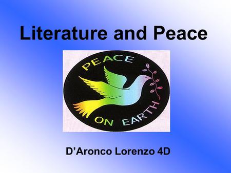 Literature and Peace D’Aronco Lorenzo 4D. AIM Finding out how literary texts may promote peace.