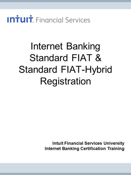 Internet Banking Standard FIAT & Standard FIAT-Hybrid Registration Intuit Financial Services University Internet Banking Certification Training.
