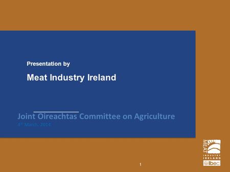 Meat Industry Ireland Presentation by Joint Oireachtas Committee on Agriculture 4 th March, 2014 1.