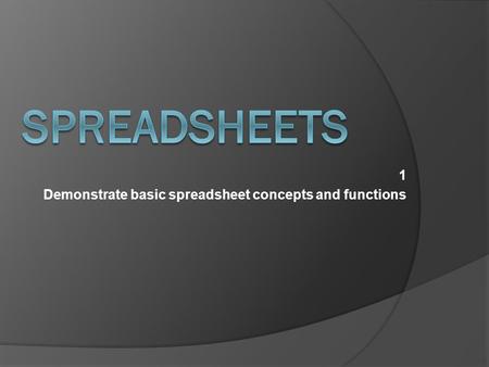 1 Demonstrate basic spreadsheet concepts and functions.