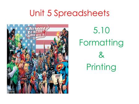 Unit 5 Spreadsheets 5.10 Formatting & Printing. Introduction Now that you have completed the tasks associated with creating spreadsheets, formulas, functions,