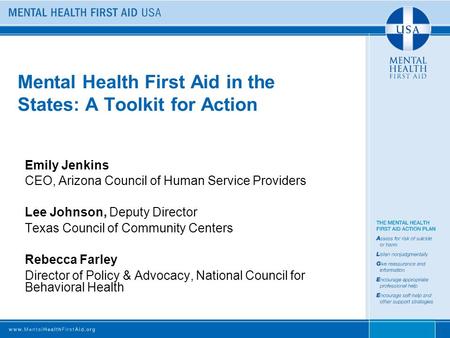 Mental Health First Aid in the States: A Toolkit for Action Emily Jenkins CEO, Arizona Council of Human Service Providers Lee Johnson, Deputy Director.